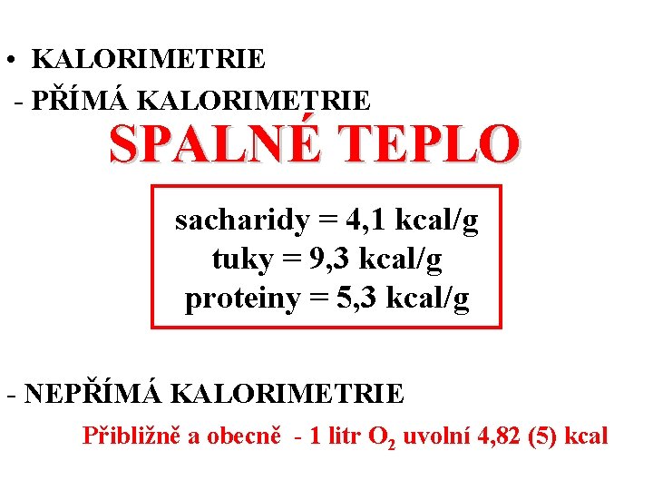  • KALORIMETRIE - PŘÍMÁ KALORIMETRIE SPALNÉ TEPLO sacharidy = 4, 1 kcal/g tuky