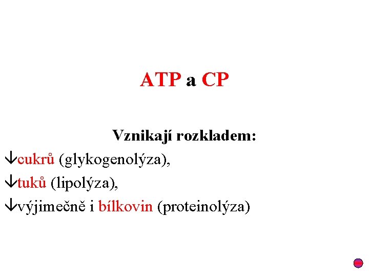 ATP a CP Vznikají rozkladem: âcukrů (glykogenolýza), âtuků (lipolýza), âvýjimečně i bílkovin (proteinolýza) 