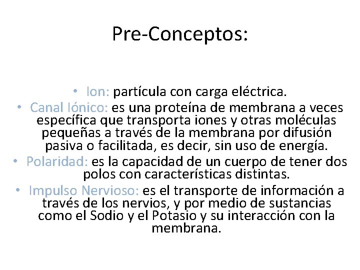 Pre-Conceptos: • Ion: partícula con carga eléctrica. • Canal Iónico: es una proteína de