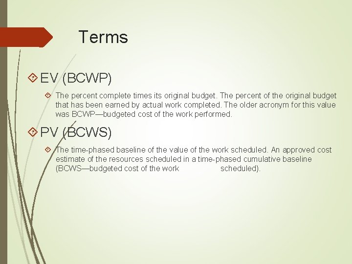 Terms EV (BCWP) The percent complete times its original budget. The percent of the