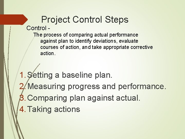 Project Control Steps Control - The process of comparing actual performance against plan to