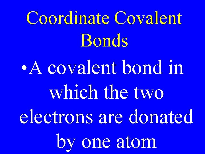 Coordinate Covalent Bonds • A covalent bond in which the two electrons are donated