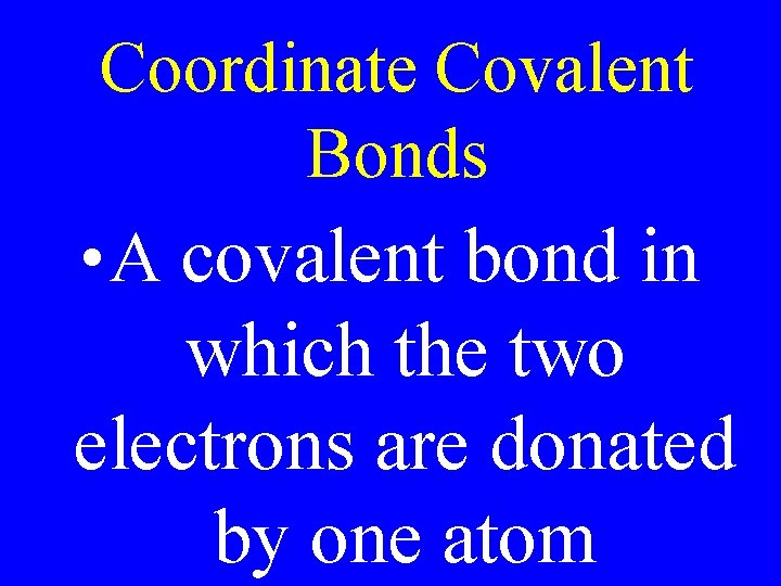 Coordinate Covalent Bonds • A covalent bond in which the two electrons are donated Coordinate Covalent Bonds • A covalent bond in which the two electrons are donated