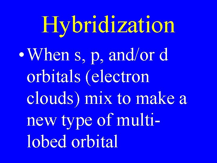 Hybridization • When s, p, and/or d orbitals (electron clouds) mix to make a