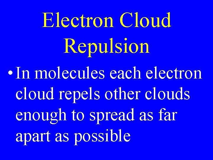 Electron Cloud Repulsion • In molecules each electron cloud repels other clouds enough to