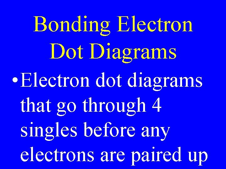 Bonding Electron Dot Diagrams • Electron dot diagrams that go through 4 singles before