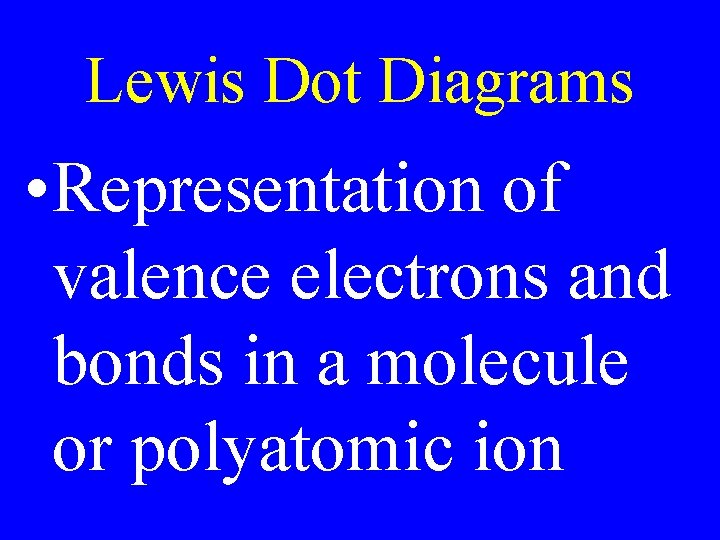 Lewis Dot Diagrams • Representation of valence electrons and bonds in a molecule or