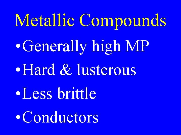 Metallic Compounds • Generally high MP • Hard & lusterous • Less brittle •