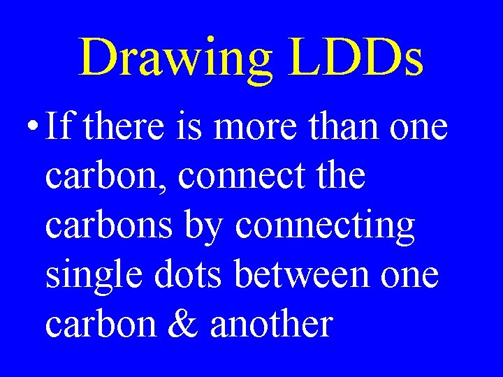 Drawing LDDs • If there is more than one carbon, connect the carbons by