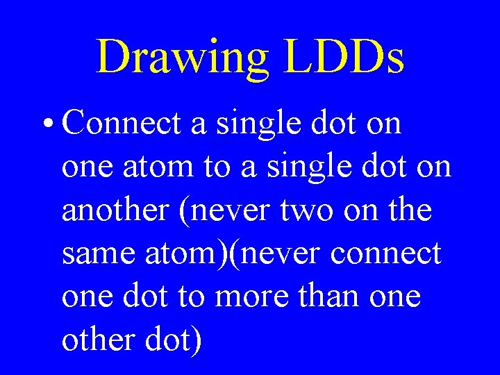 Drawing LDDs • Connect a single dot on one atom to a single dot