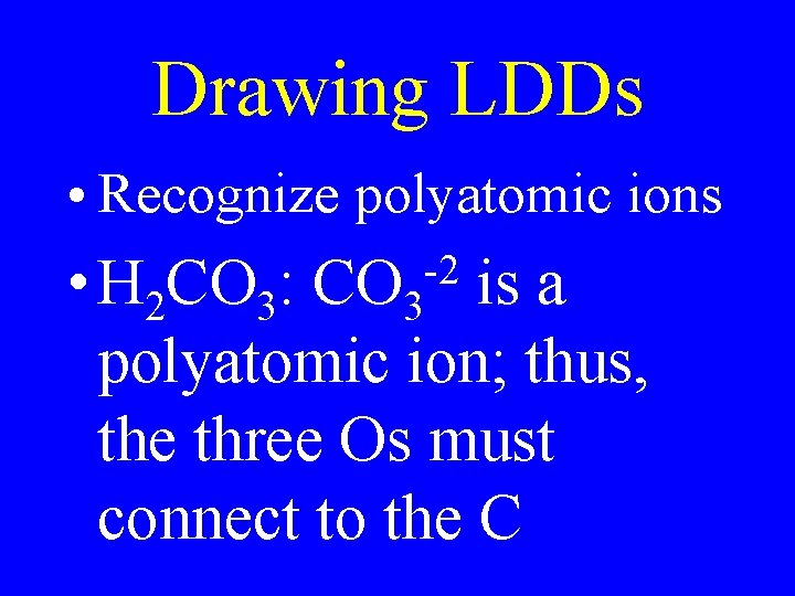 Drawing LDDs • Recognize polyatomic ions -2 • H 2 CO 3: CO 3