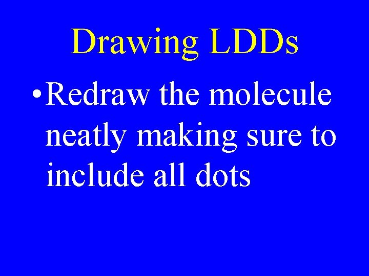 Drawing LDDs • Redraw the molecule neatly making sure to include all dots Drawing LDDs • Redraw the molecule neatly making sure to include all dots