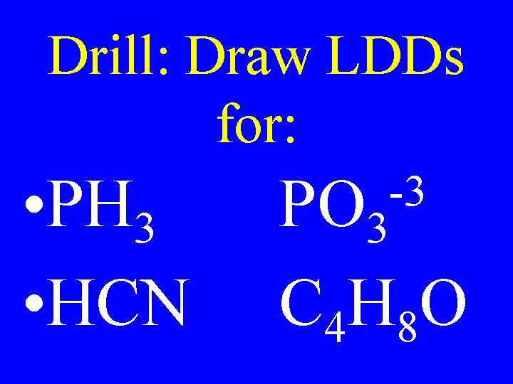 Drill: Draw LDDs for: • PH 3 • HCN -3 PO 3 C 4