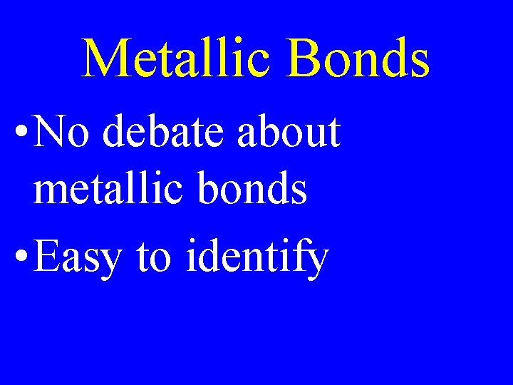 Metallic Bonds • No debate about metallic bonds • Easy to identify 