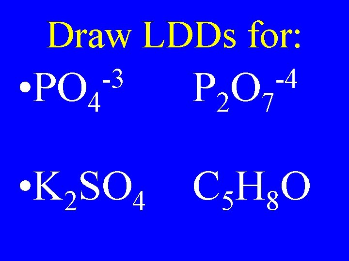Draw LDDs for: -3 • PO 4 P 2 O 7 • K 2 Draw LDDs for: -3 • PO 4 P 2 O 7 • K 2