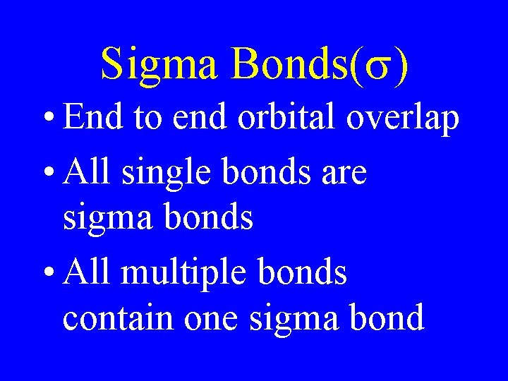 Sigma Bonds(s) • End to end orbital overlap • All single bonds are sigma Sigma Bonds(s) • End to end orbital overlap • All single bonds are sigma