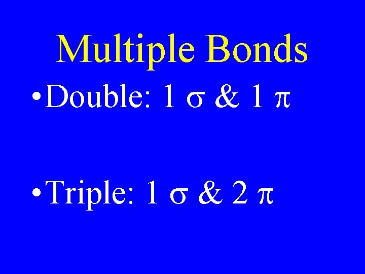 Multiple Bonds • Double: 1 s & 1 p • Triple: 1 s &