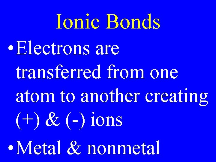 Ionic Bonds • Electrons are transferred from one atom to another creating (+) &