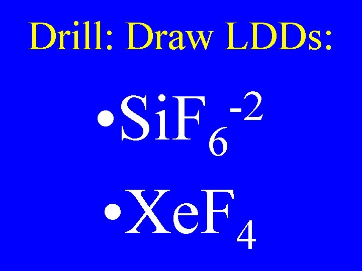 Drill: Draw LDDs: • Si. F 6 • Xe. F 4 -2 