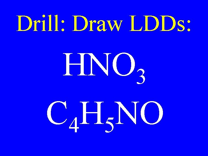 Drill: Draw LDDs: HNO 3 C 4 H 5 NO Drill: Draw LDDs: HNO 3 C 4 H 5 NO
