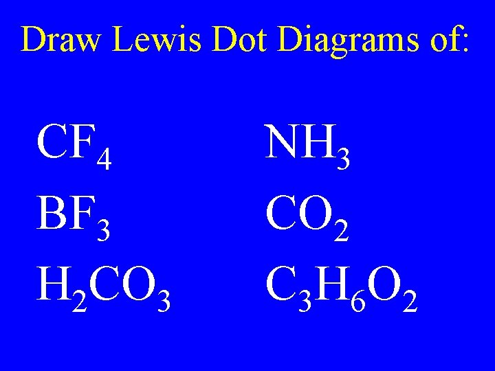 Draw Lewis Dot Diagrams of: CF 4 BF 3 H 2 CO 3 NH Draw Lewis Dot Diagrams of: CF 4 BF 3 H 2 CO 3 NH