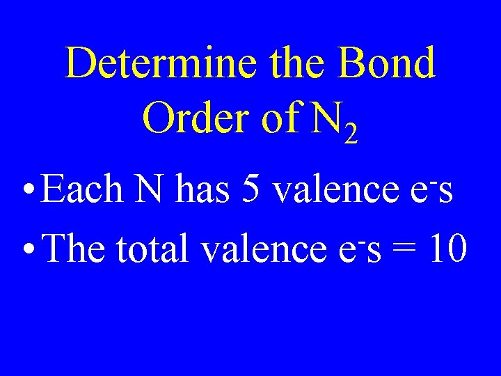 Determine the Bond Order of N 2 • Each N has 5 valence •