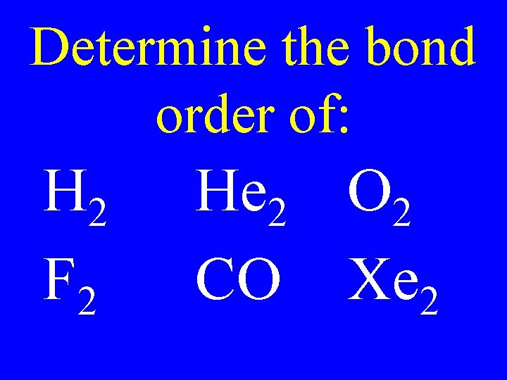 Determine the bond order of: H 2 F 2 He 2 O 2 CO Determine the bond order of: H 2 F 2 He 2 O 2 CO