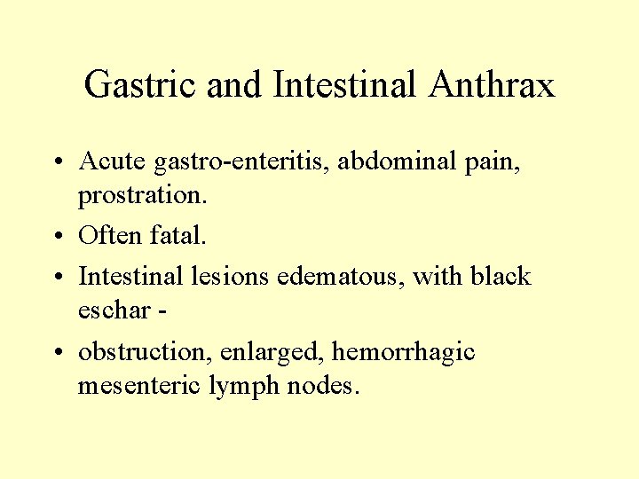 Gastric and Intestinal Anthrax • Acute gastro-enteritis, abdominal pain, prostration. • Often fatal. •