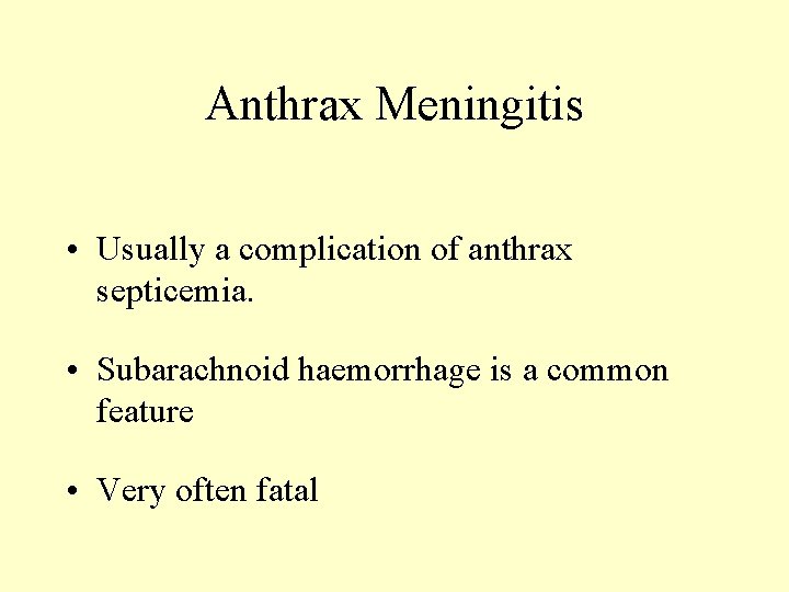 Anthrax Meningitis • Usually a complication of anthrax septicemia. • Subarachnoid haemorrhage is a