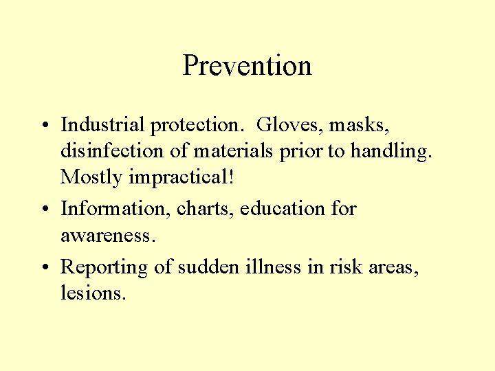 Prevention • Industrial protection. Gloves, masks, disinfection of materials prior to handling. Mostly impractical!