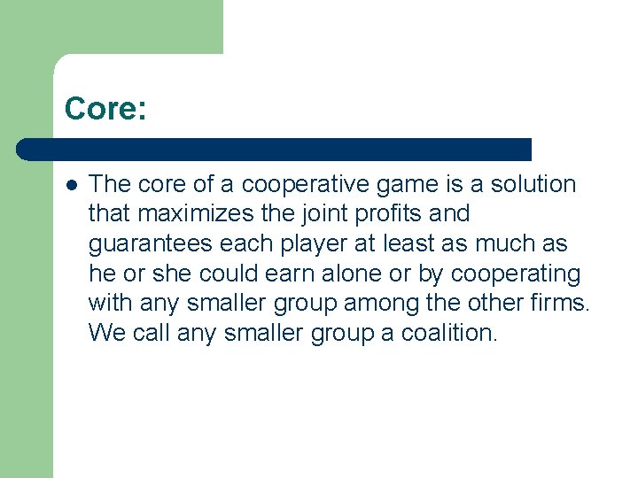 Core: l The core of a cooperative game is a solution that maximizes the