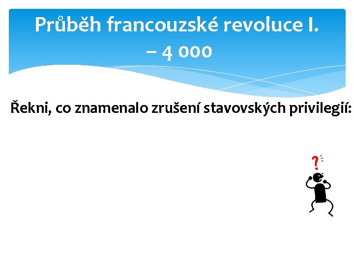 Průběh francouzské revoluce I. – 4 000 Řekni, co znamenalo zrušení stavovských privilegií: 