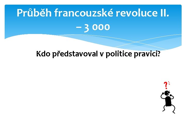 Průběh francouzské revoluce II. – 3 000 Kdo představoval v politice pravici? 