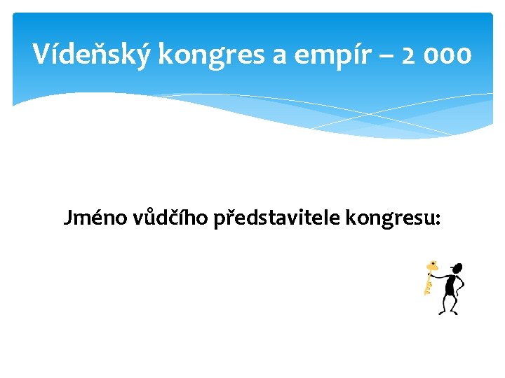 Vídeňský kongres a empír – 2 000 Jméno vůdčího představitele kongresu: 