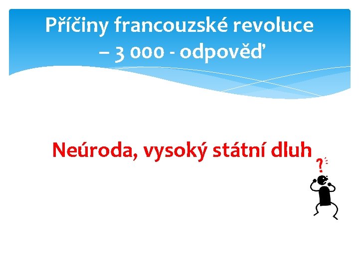 Příčiny francouzské revoluce – 3 000 - odpověď Neúroda, vysoký státní dluh 