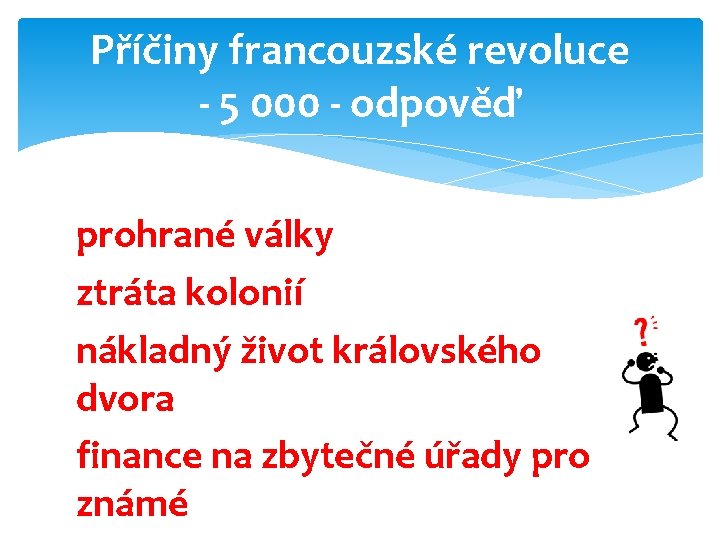Příčiny francouzské revoluce - 5 000 - odpověď prohrané války ztráta kolonií nákladný život