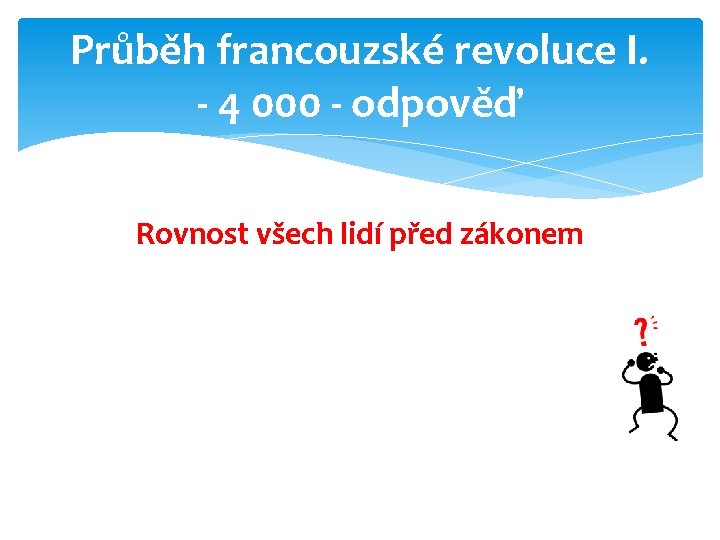 Průběh francouzské revoluce I. - 4 000 - odpověď Rovnost všech lidí před zákonem
