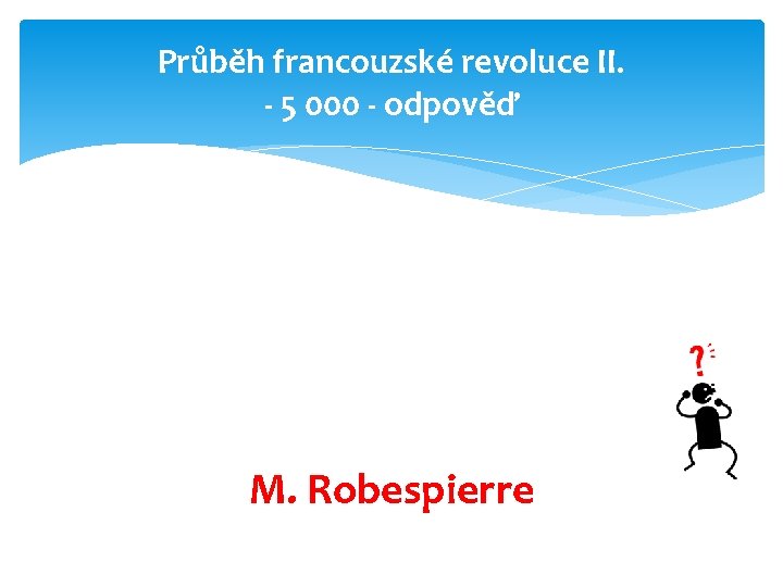 Průběh francouzské revoluce II. - 5 000 - odpověď M. Robespierre 
