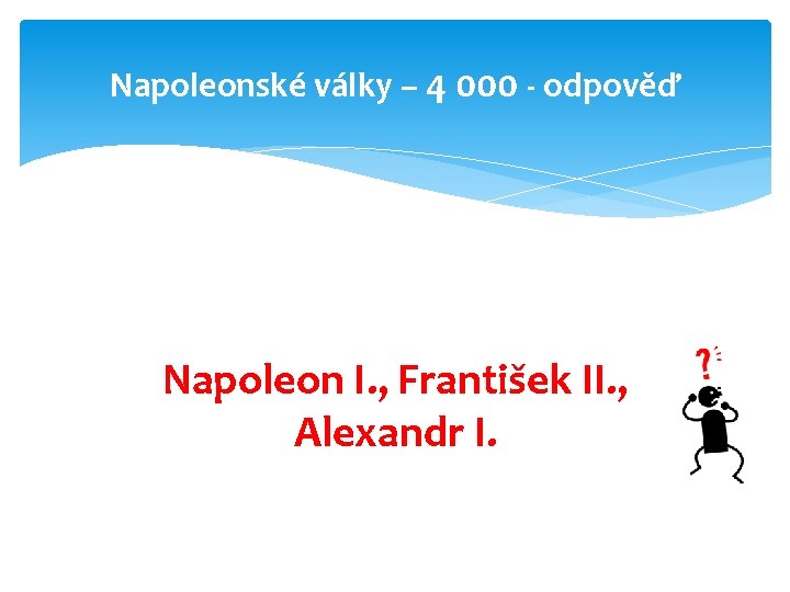 Napoleonské války – 4 000 - odpověď Napoleon I. , František II. , Alexandr