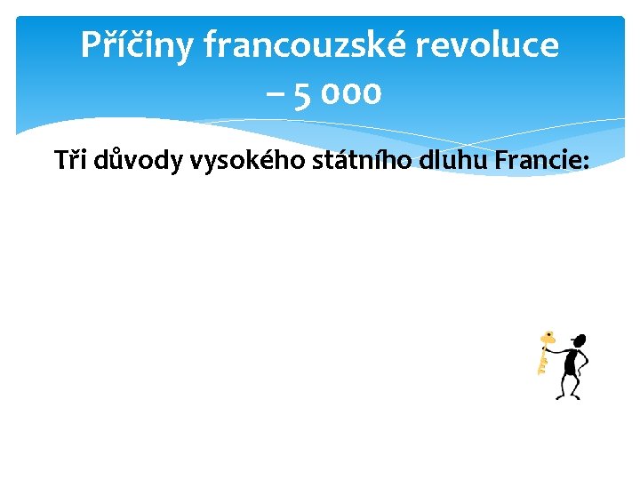 Příčiny francouzské revoluce – 5 000 Tři důvody vysokého státního dluhu Francie: 