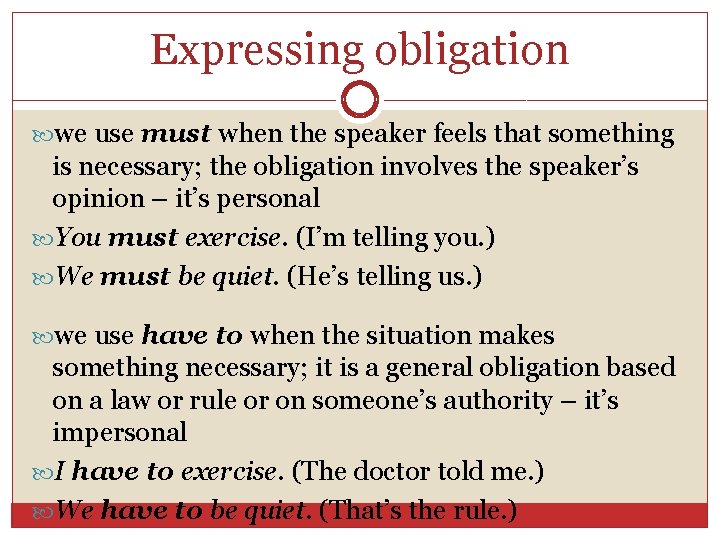 Expressing obligation we use must when the speaker feels that something is necessary; the