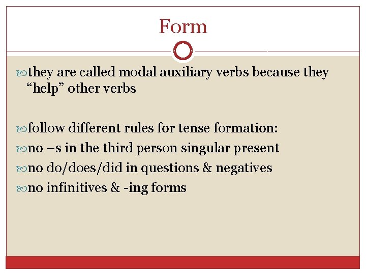 Form they are called modal auxiliary verbs because they “help” other verbs follow different