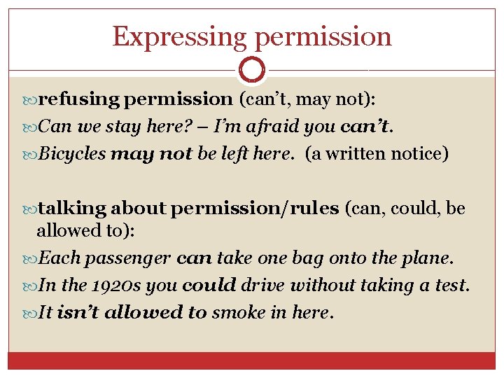 Expressing permission refusing permission (can’t, may not): Can we stay here? – I’m afraid