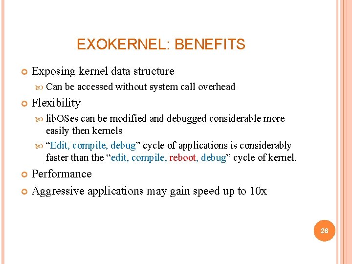 EXOKERNEL: BENEFITS Exposing kernel data structure Can be accessed without system call overhead Flexibility