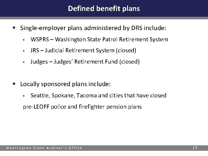 Defined benefit plans § Single-employer plans administered by DRS include: § WSPRS – Washington