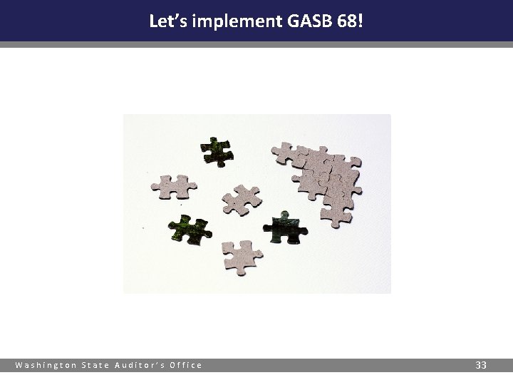 Let’s implement GASB 68! Washington State Auditor’s Office 33 