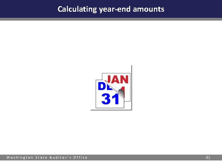 Calculating year-end amounts Washington State Auditor’s Office 41 