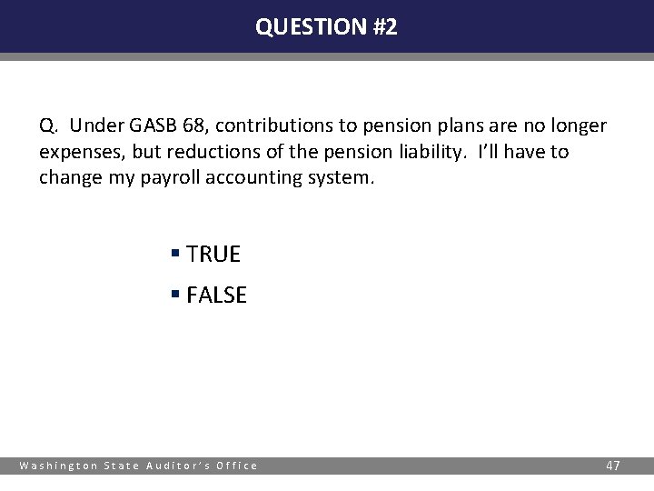 QUESTION #2 Q. Under GASB 68, contributions to pension plans are no longer expenses,