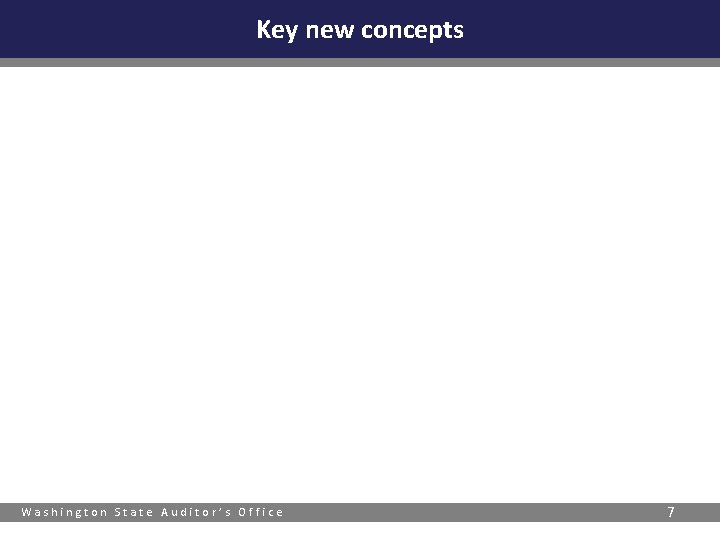 Key new concepts Washington State Auditor’s Office 7 
