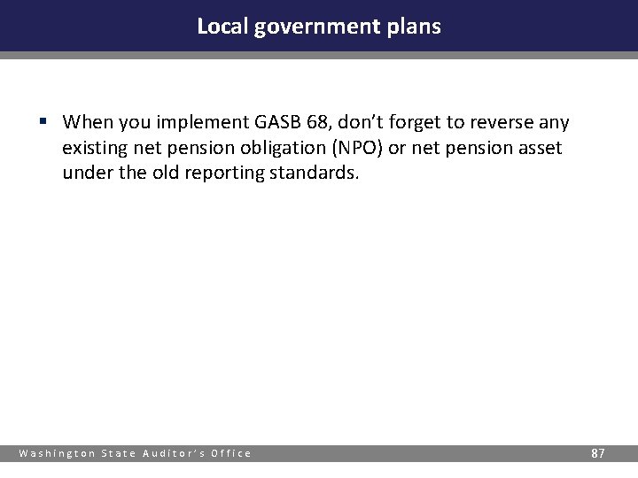Local government plans § When you implement GASB 68, don’t forget to reverse any